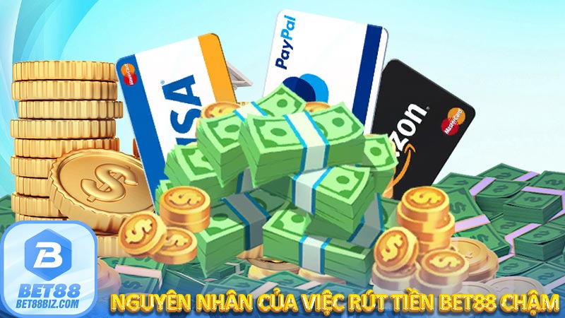 Nguyên nhân của việc rút tiền bet88 chậm 