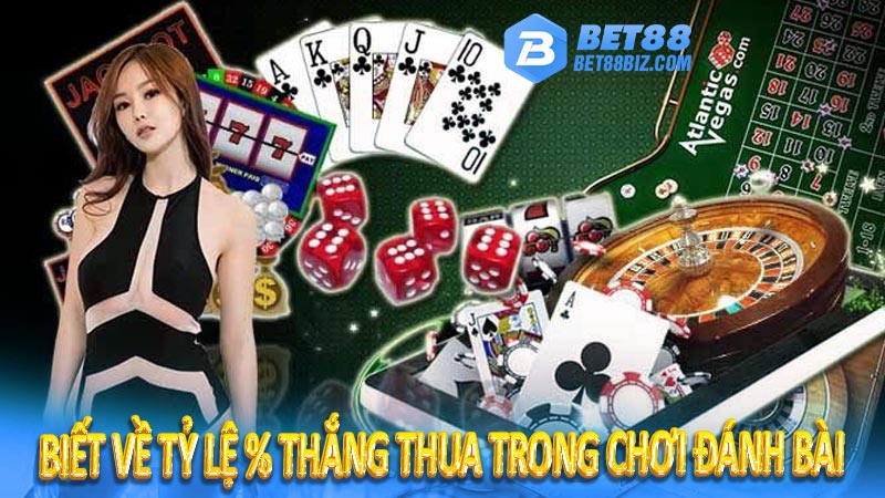 Biết về tỷ lệ % thắng thua trong chơi đánh bài