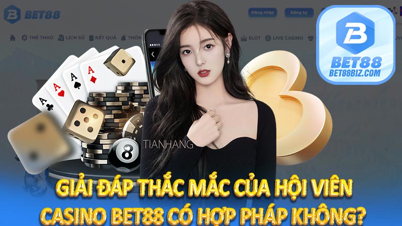 Giải đáp thắc mắc của hội viên casino bet88 có hợp pháp không? 