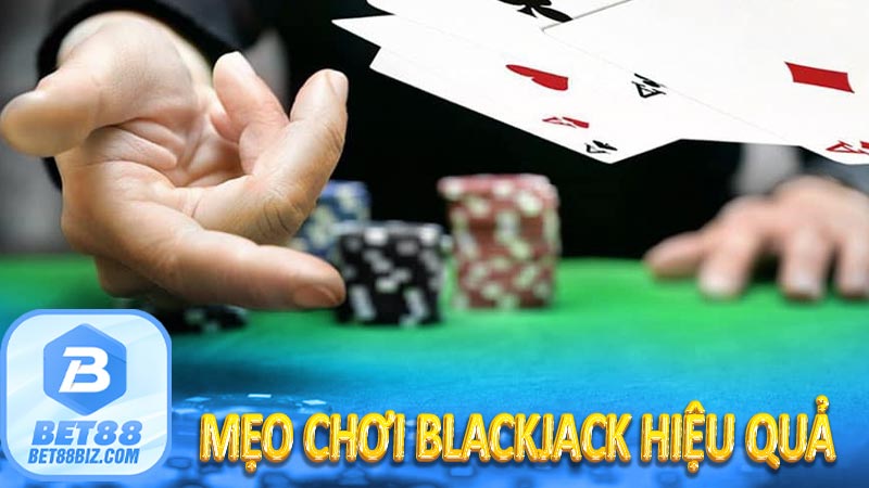 Mẹo chơi Blackjack hiệu quả