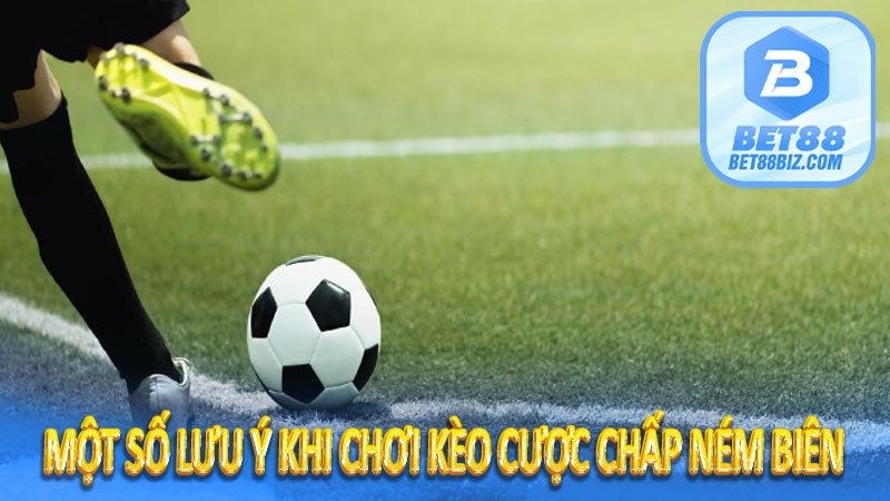 Một số lưu ý khi chơi kèo cược chấp ném biên