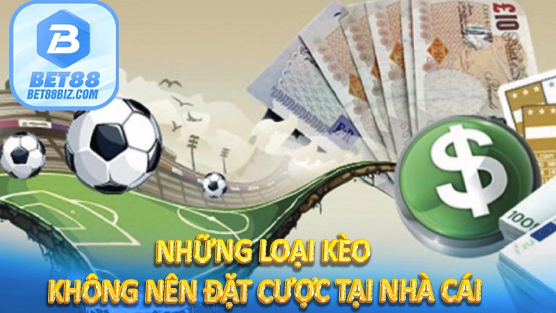 Những Loại Kèo Không Nên Đặt Cược Tại Nhà Cái