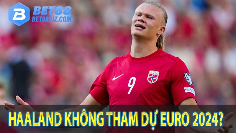 Haaland không tham dự Euro 2024?